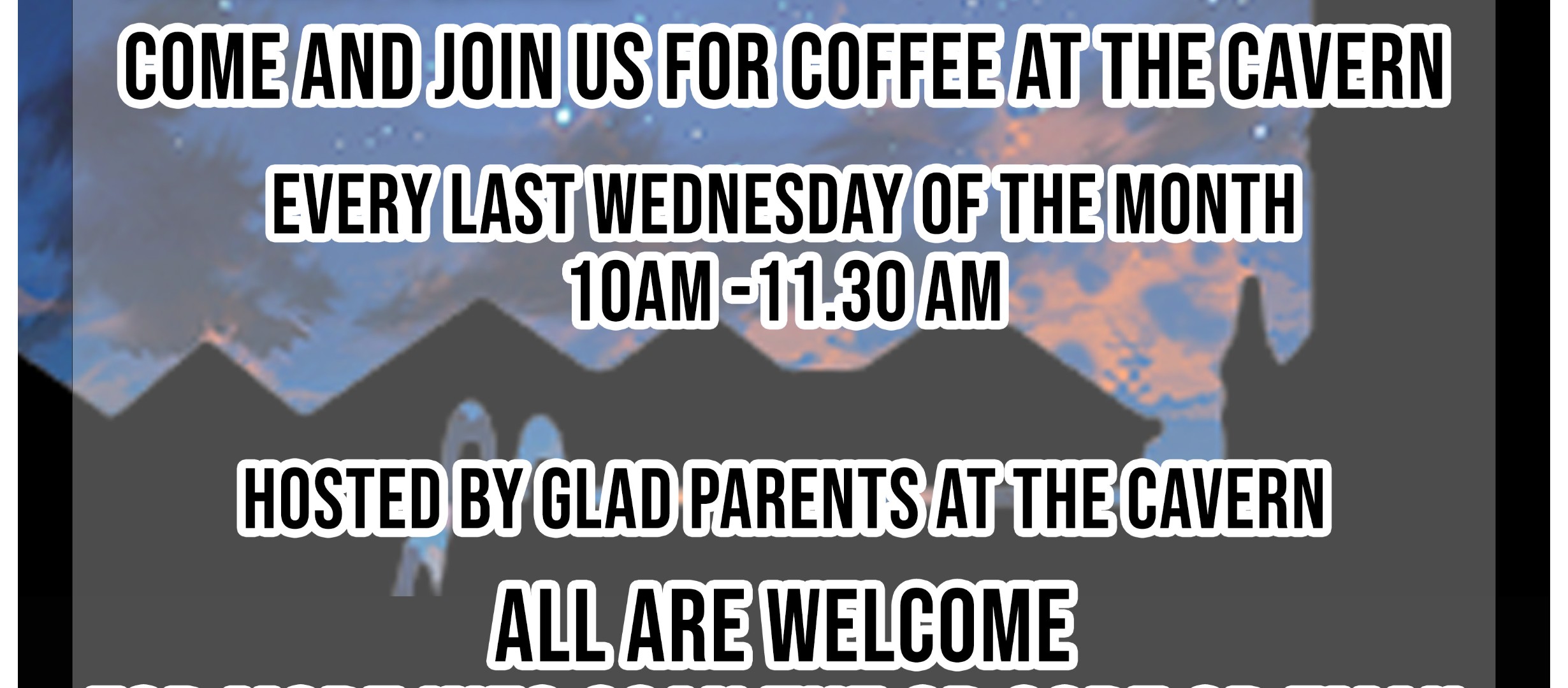 come and join us for coffee at the cavern every last wednesday of the month 10 am - 11.30 am