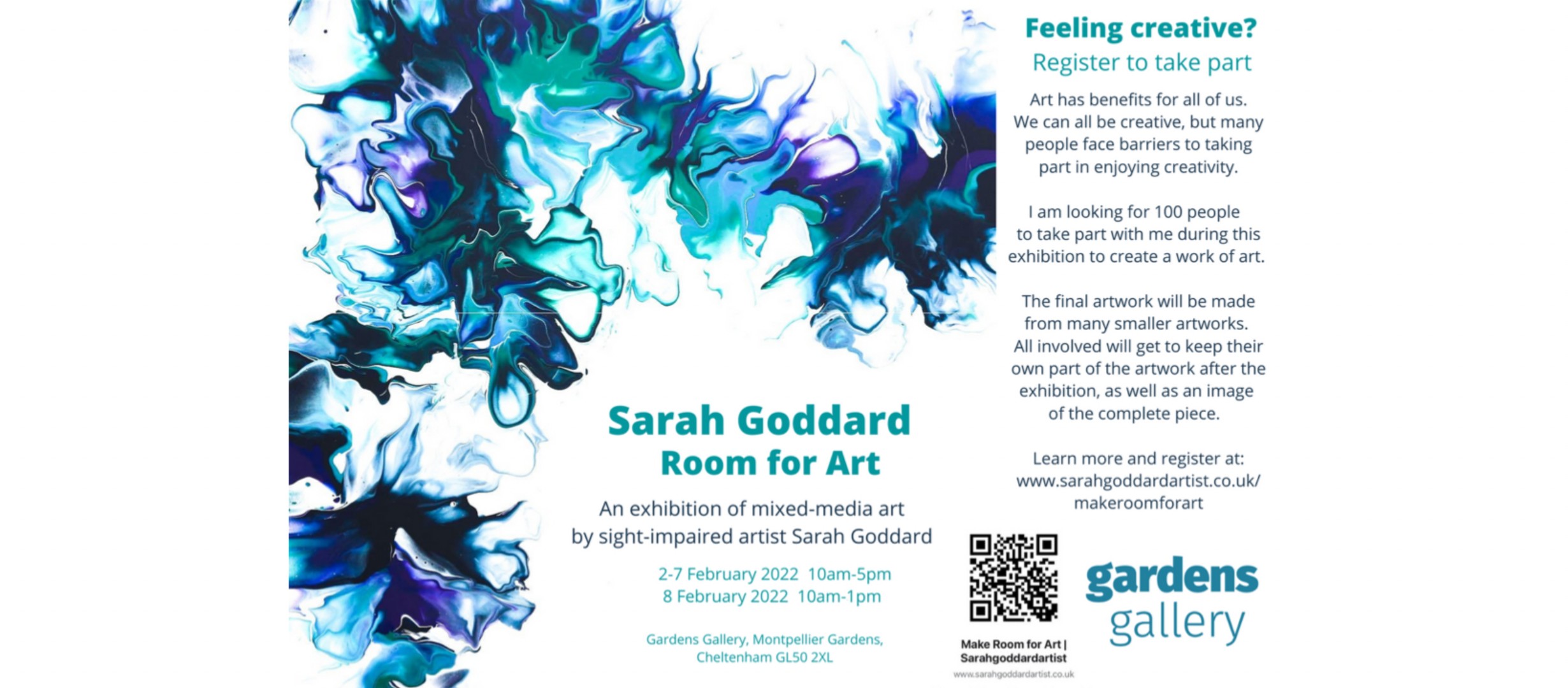 Sarah Goddard. Room for Art. An exhibition of mixed-media art by sight-impaired artist Sarah Goddard. 2-7 February 2022 10am-5pm. 8 February 2022 10am-1pm. Gardens Gallery, Montpellier Gardens, Cheltenham GL50 2XL. Feeling creative? Register to take part. Art has benefits for all of us. We can all be creative, but many people face barriers to taking part in enjoying creativity. I am looking for 100 people to take part with me during this exhibition to create a work of art. The final artwork will be made fro