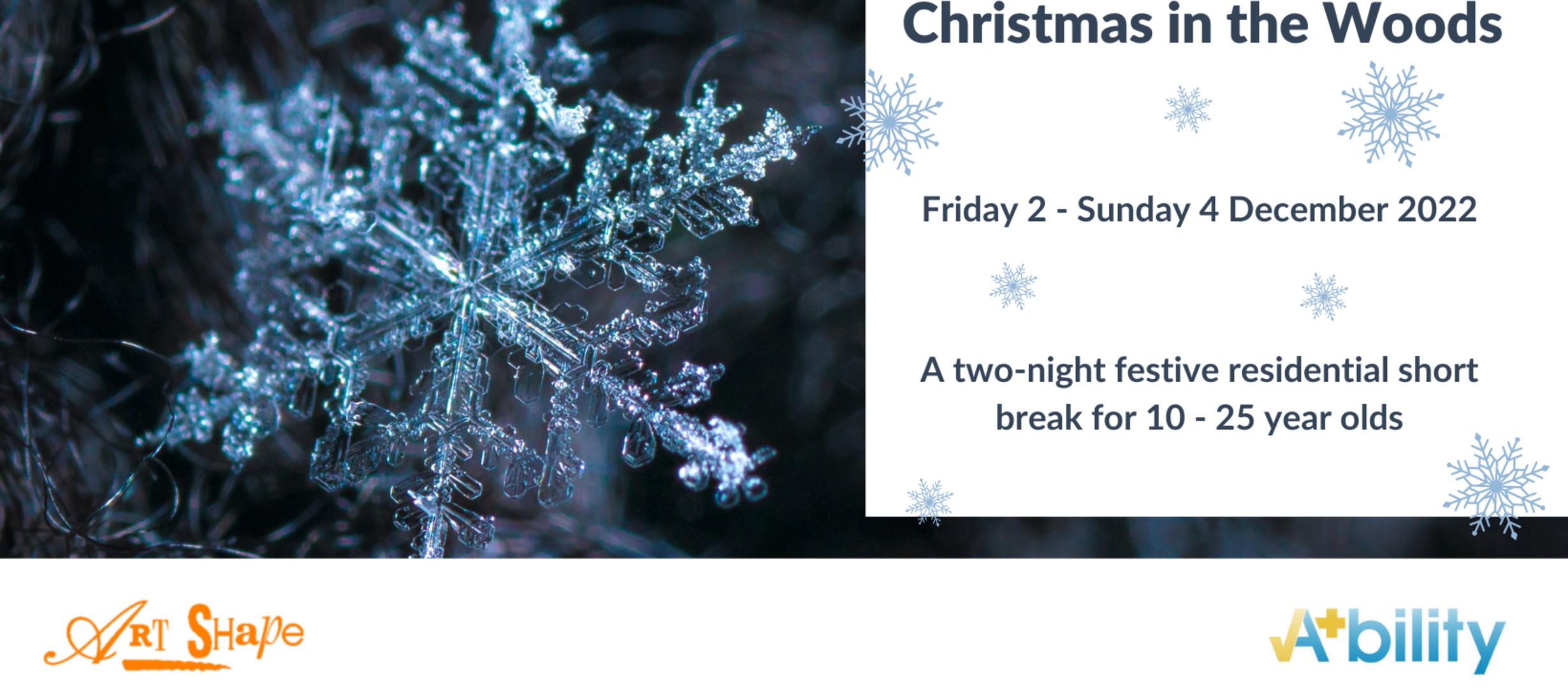 Snowflake on dark blue background. Art Shape and Ability logos. Text: Christmas in the Woods. Friday 2 - Sunday 4 December 2022. A two night festive residential short break for 10 - 25 year olds.