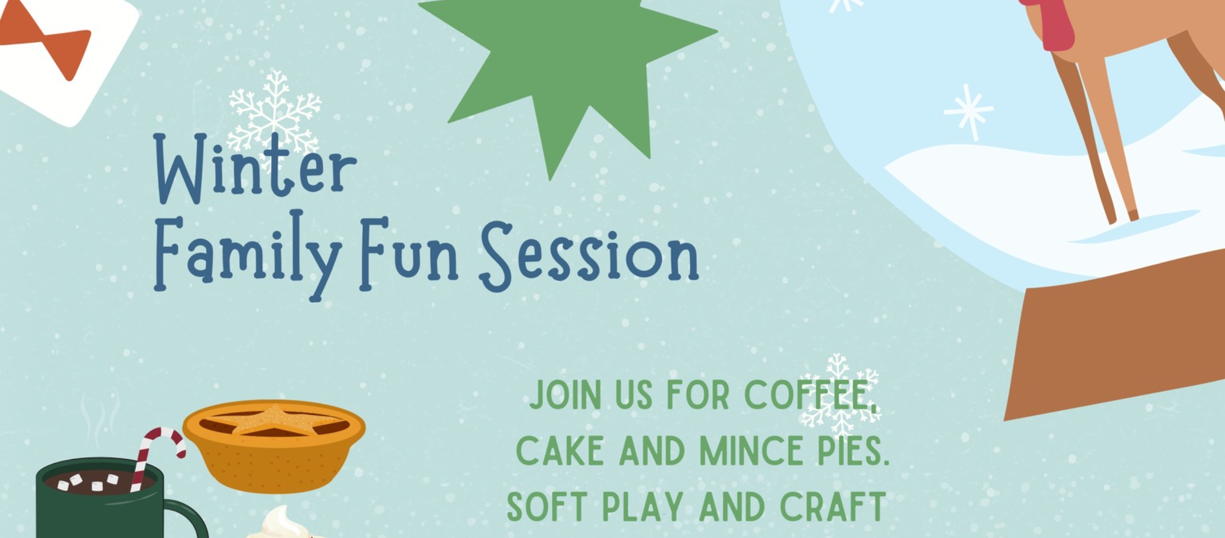 text reads 'Winter Family Fun Session - Join us for Coffee, Cake and mince pies, soft play and craft. Christmas background images.