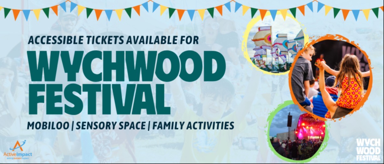 A banner with the title 'Accessible Tickets Available for Wychwood Festival. Mobiloo | Sensory Space | Family Activities'. This is accompanied by three images of festival flags, a festival stage and children sat on their grown-ups shoulders at a festival.